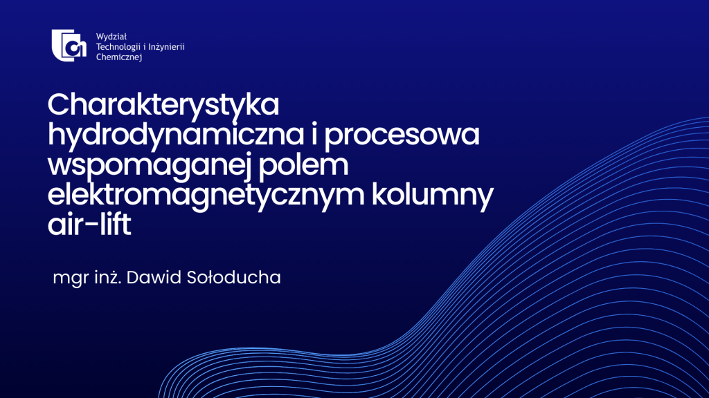 Plakat naukowy z napisem "Charakterystyka hydrodynamiczna i procesowa wspomaganej polem elektromagnetycznym kolumny air-lift"